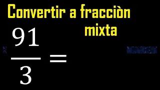 Convertir 91/3 a fraccion mixta , transformar fracciones impropias a mixtas mixto as a mixed number