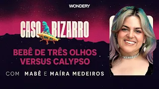 [EPISÓDIO] Bebê de três olhos versus banda Calypso com Maíra Medeiros | Caso Bizarro