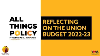 All Things Policy Ep. 764: Reflecting on the Union Budget 2022-23