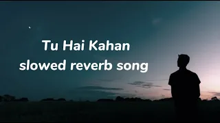 Tu hai kahan. slowed reverb song...#tuhaikahan #usman #usmanali #slowedreverb #axmxy