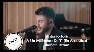 Antonio José - A Un Milímetro De Ti, En Acústico (DJD Bachata Remix)