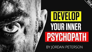 Jordan Peterson Developing Your Inner PSYCHOPATH to SAVE YOURSELF!