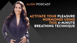 Activate Your Pleasure Hormones Using This 4-Minute Breathing Technique | Align Podcast