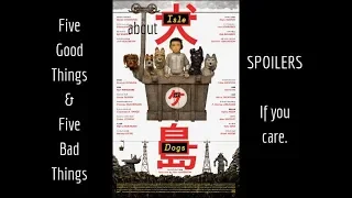 Five Good Things & Five Bad Things About Isle of Dogs