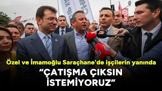 Özel ve İmamoğlu Saraçhane'de Taksim'e yürüyen işçilerin yanında: Çatışma çıksın istemiyoruz...