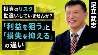 投資のリスク勘違いしていませんか？「大きな利益を狙う」と「大きな損失を抑える」の違い（足立 武志）【楽天証券 トウシル】