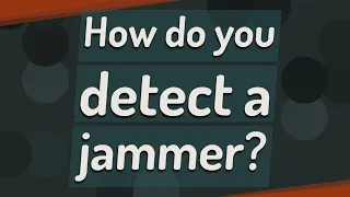 How do you detect a jammer?