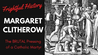 FRIGHTFUL HISTORY: Who was Margaret Clitherow? - The BRUTAL Pressing of a Catholic Martyr!