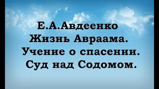 Е. А. Авдеенко. Жизнь Авраама. Учение о спасении. Часть 27. Суд над Содомом.