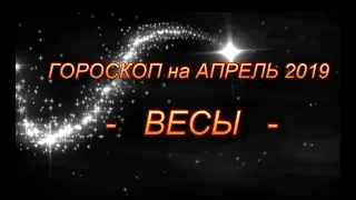 ♎ВЕСЫ - ГОРОСКОП на АПРЕЛЬ 2019