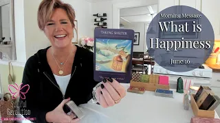 Morning Message: *What is Happiness?* June 16 - Daily Tarot Reading