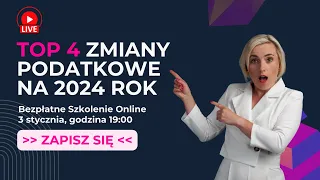 🍾 BEZPŁATNE SZKOLENIE: Top 4 Zmiany Podatkowe na 2024 Rok