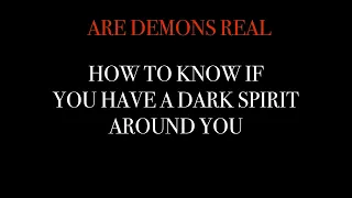 HOW TO KNOW IF YOU HAVE A DARK SPIRIT AROUND YOU