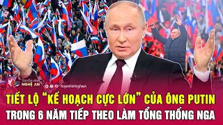 Tiết lộ “Kế hoạch cực lớn” của ông Putin trong 6 năm tiếp theo làm Tổng thống Nga | Nghệ An TV