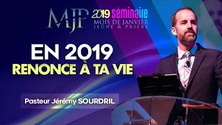 [SEMINAIRE MJP - J1] : En 2019, renonce à ta vie | Pasteur Jérémy SOURDRIL