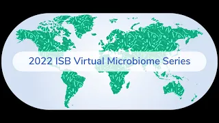 2022 ISB Virtual Microbiome Series - Day Three: Symposium