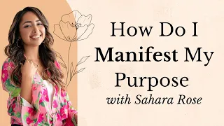 How Do I Manifest My Purpose? Here's My Step-By-Step Formula | Sahara Rose