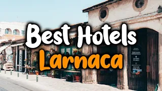 Best Hotels In Larnaca - For Families, Couples, Work Trips, Luxury & Budget