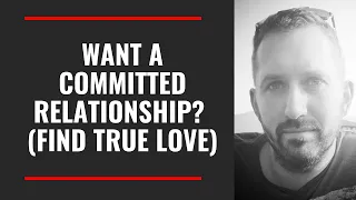 If you want a committed relationship, do this ONE thing! (find true love)