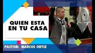 Quien esta en tu casa | Pastor Marcos Ortiz