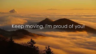 Keep moving, I'm proud of you!