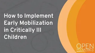 "How to Implement Early Mobilization in Critically Ill Children" by Karen Choong for OPENPediatrics