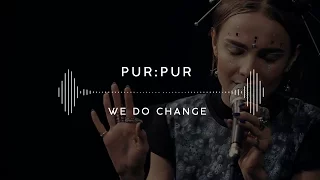 PUR:PUR — We Do Change (Stage 13)