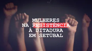 Mulheres na Resistência à Ditadura em Setúbal