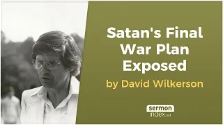 Satan's Final War Plan Exposed by David Wilkerson