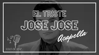 Jose Jose - EL TRISTE ( ACAPELLA / SOLO VOZ )