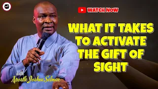 WHAT IT TAKES TO ACTIVATE THE GIFT OF SIGHT || APOSTLE JOSHUA SELMAN