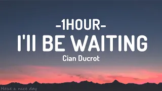 Cian Ducrot - I'll Be Waiting (Lyrics) [1HOUR]