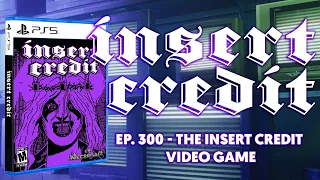 Insert Credit Show 300 - The Insert Credit Video Game