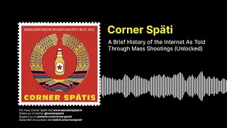 Corner Späti - A Brief History of the Internet As Told Through Mass Shootings (Unlocked)