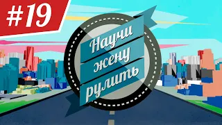 Научи Жену Рулить. ВЫПУСК 19