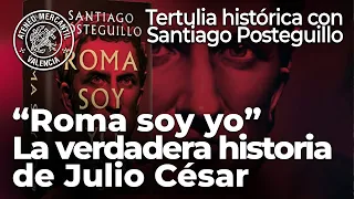 "Roma soy yo". La verdadera historia de Julio César. Tertulia Histórica con Santiago Posteguillo