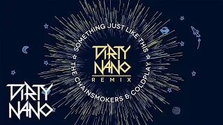 Dirty Nano ❌ @THECHAINSMOKERS  & @coldplay  - Something Just Like This | REMIX