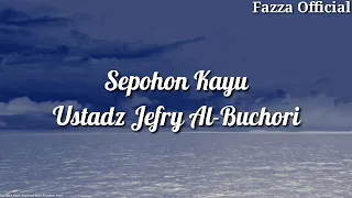 Sepohon Kayu - Ustadz Jefry Al-Buchori ( Lirik )