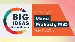 BIG IDEAS @ScienceStowers featuring Manu Prakash, PhD