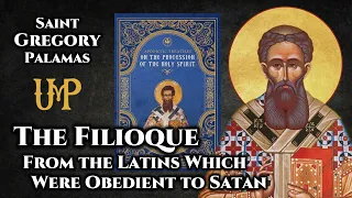 The Filioque: From the Latins Which Were Obedient to Satan - St. Gregory Palamas