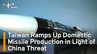 Taiwan Ramps Up Domestic Missile Production in Light of China Threat | TaiwanPlus News