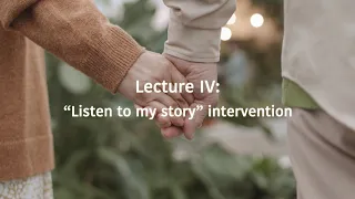 Lecture IV: “Listen to my story” intervention