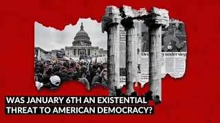 Debate: Was January 6th an Existential Threat to Democracy?