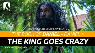 The Book of Daniel: Daniel 4 –The King Goes Crazy