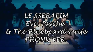 LE SSERAFIM - Eve, Psyche & The Bluebeard’s wife (PHONK VER.)