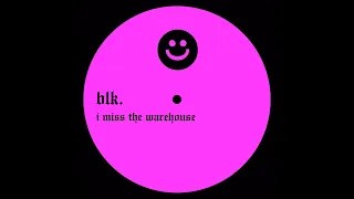 blk. - i miss the warehouse