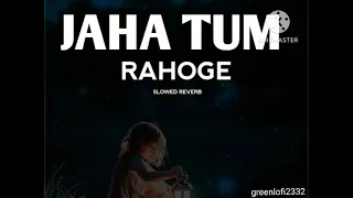 jaha tum rahoge | (slowed & reverb) | lo-fi beat | use headphone 🎧 | geenlofi2332