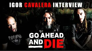 GO AHEAD AND DIE Igor CAVALERA Interview