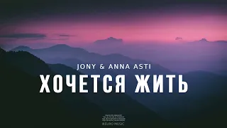 JONY & ANNA ASTI - Хочется жить | Премьера трека 2023