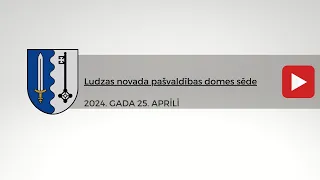 Ludzas novada pašvaldības domes sēde. 25.04.2024